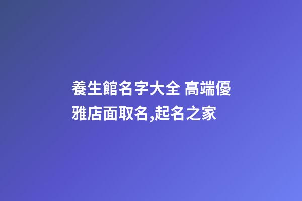 養生館名字大全 高端優雅店面取名,起名之家-第1張-店鋪起名-玄機派